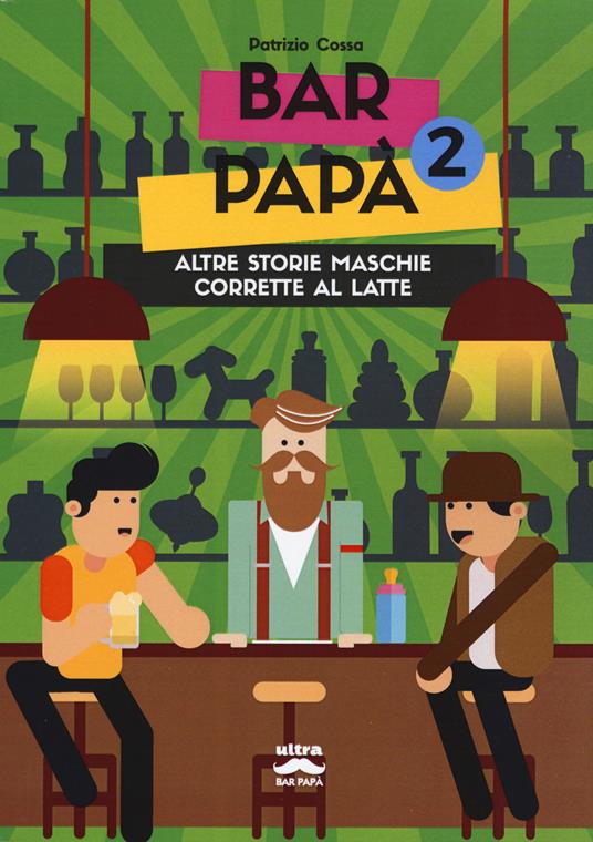 Bar papà. Altre storie maschie corrette al latte. Vol. 2 - Patrizio Cossa - copertina