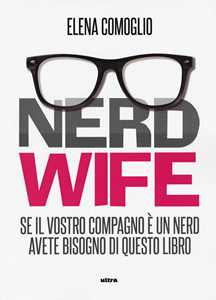 Image of Nerdwife. Se il vostro compagno è un nerd avete bisogno di questo libro