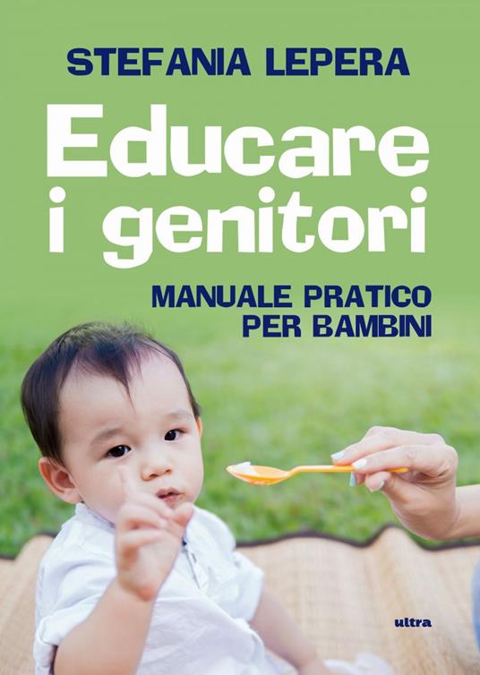 Educare i genitori. Manuale pratico per bambini - Stefania Lepera - ebook
