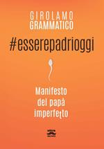 #esserepadrioggi. Manifesto del papà imperfetto