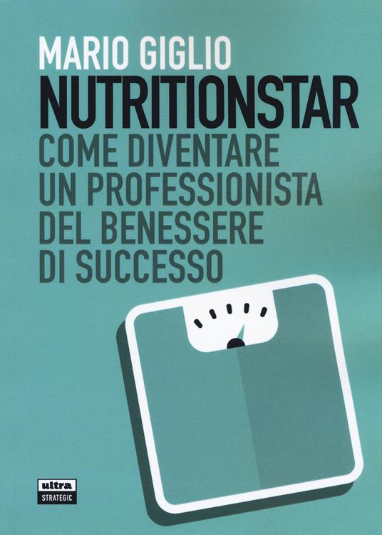 Nutritionstar. Come diventare un professionista del benessere di successo - Mario Giglio - copertina