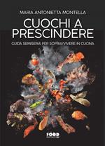 Cuochi a prescindere. Guida semiseria per sopravvivere in cucina