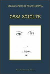 Ossa sciolte - Ginevra Bersani Franceschetti - copertina