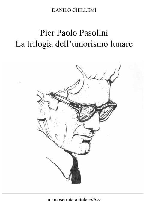 Pier Paolo Pasolini. La trilogia dell'umorismo lunare - Danilo Chillemi - copertina
