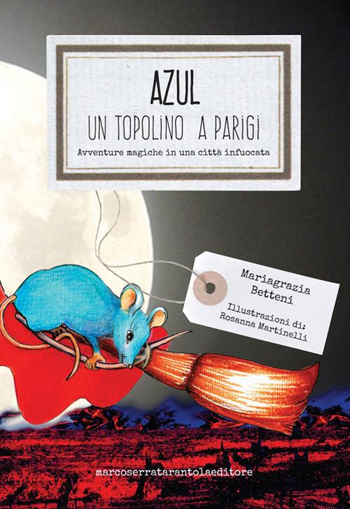 Azul, un topolino a Parigi. Avventure magiche in una città infuocata - Mariagrazia Betteni - copertina