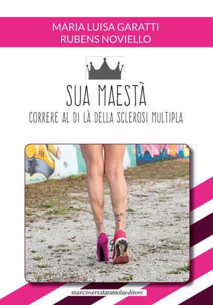 Sua maestà. Correre al di là della sclerosi multipla - Maria Luisa Garatti,Rubens Noviello - copertina