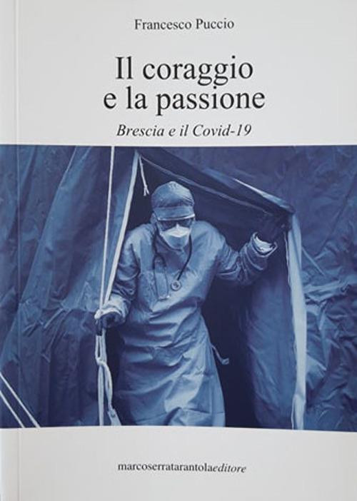 Il coraggio e la passione. Brescia e il Covid-19. Nuova ediz. - Francesco Puccio - copertina