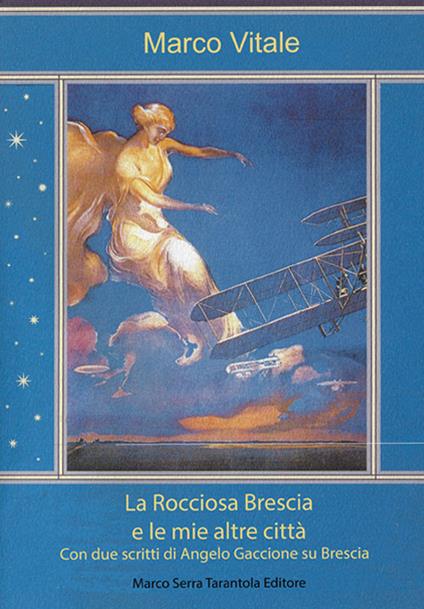 La rocciosa Brescia e le mie altre città. Con due scritti di Angelo Gaccione su Brescia - Marco Vitale - copertina