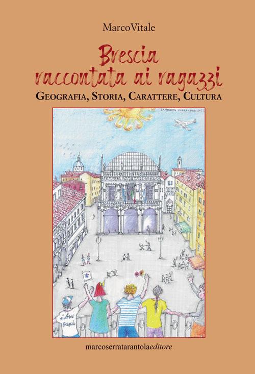 Brescia raccontata ai ragazzi. Geografia, storia, carattere, cultura - Marco Vitale - copertina