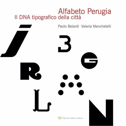 Alfabeto Perugia. Il DNA tipografico della città - Paolo Belardi,Valeria Menchetelli - copertina