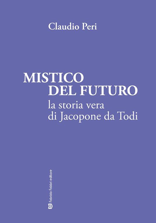 Mistico del futuro. La storia vera di Jacopone da Todi - Claudio Peri - copertina