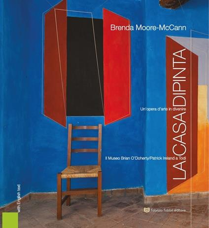 La casa dipinta. Il museo di Brian O'Doherty-Patrick Ireland a Todi. Ediz. italiana e inglese - Brenda Moore McCann - copertina