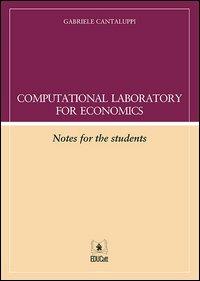 Computational laboratory for economics. Notes for the student. Con aggiornamento online - Gabriele Cantaluppi - copertina