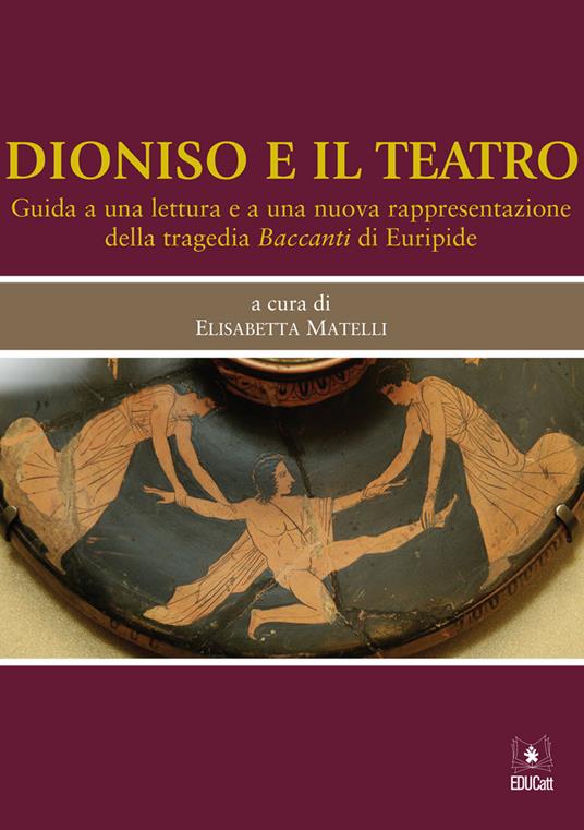 Dioniso e il teatro. Guida a una lettura e a una nuova rappresentazione della tragedia Baccanti di Euripide - copertina