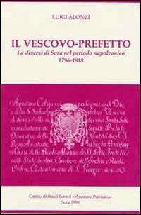 Il vescovo-prefetto. La diocesi di Sora nel periodo napoleonico (1796-1818) - Luigi Alonzi - copertina