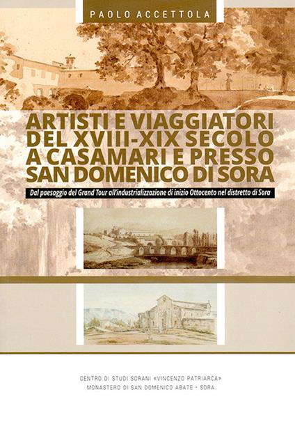 Artisti e viaggiatori del XVIII-XIX secolo a Casamari e presso San Domenico di Sora. Dal paesaggio del Grand Tour all'industrializzazione di inizio Ottocento nel Distretto di Sora - Paolo Accettola - copertina