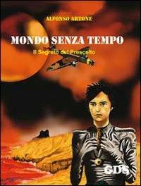 Mondo senza tempo. Il segreto del prescelto - Alfonso Artone - copertina