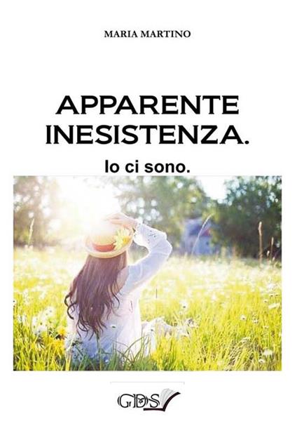 Apparente inesistenza. Io ci sono - Maria Martino - copertina