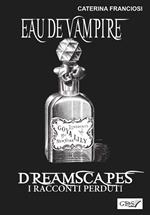 Eau de vampire. Dreamscapes. I racconti perduti. Vol. 31