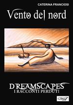 Vento del nord. Dreamscapes. I racconti perduti.. Vol. 26