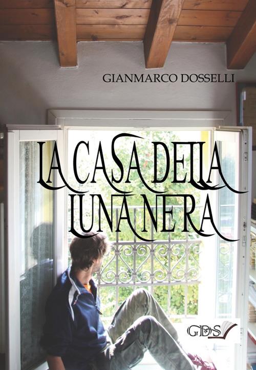 La casa della luna nera - Gianmarco Dosselli - copertina