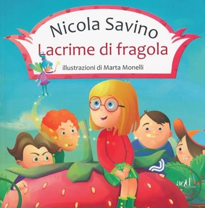 Lacrime di fragola. Ediz. illustrata - Nicola Savino,Marta Monelli - copertina