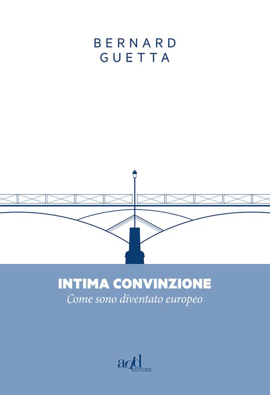 Intima convinzione. Come sono diventato europeo - Bernard Guetta,Anna Bissanti - ebook