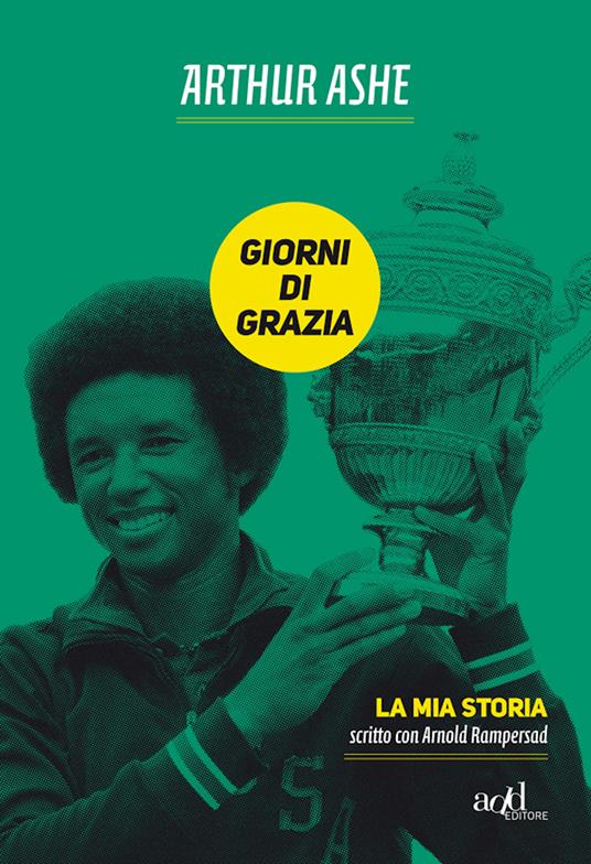 Giorni di grazia. La mia storia - Arthur Ashe,Arnold Rampersad,Silvia Mercurio - ebook