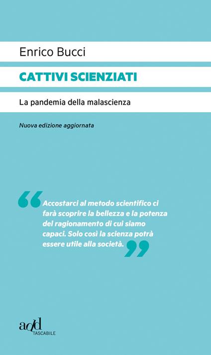 Cattivi scienziati. La pandemia della malascienza. Nuova ediz. - Enrico Bucci - copertina