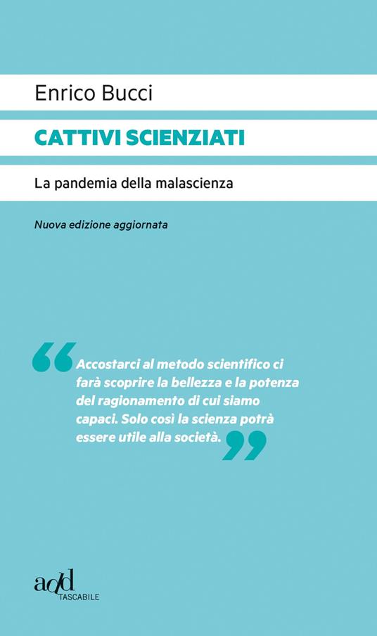 Cattivi scienziati. La pandemia della malascienza. Nuova ediz. - Enrico Bucci - copertina