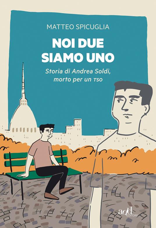 Noi due siamo uno. Storia di Andrea Soldi, morto per un TSO - Matteo  Spicuglia - Libro - ADD Editore - Saggi | IBS