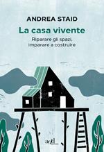 La casa vivente. Riparare gli spazi, imparare a costruire