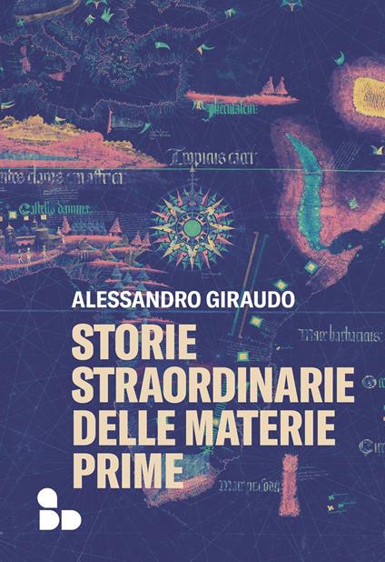 Storie straordinarie delle materie prime - Alessandro Giraudo - copertina