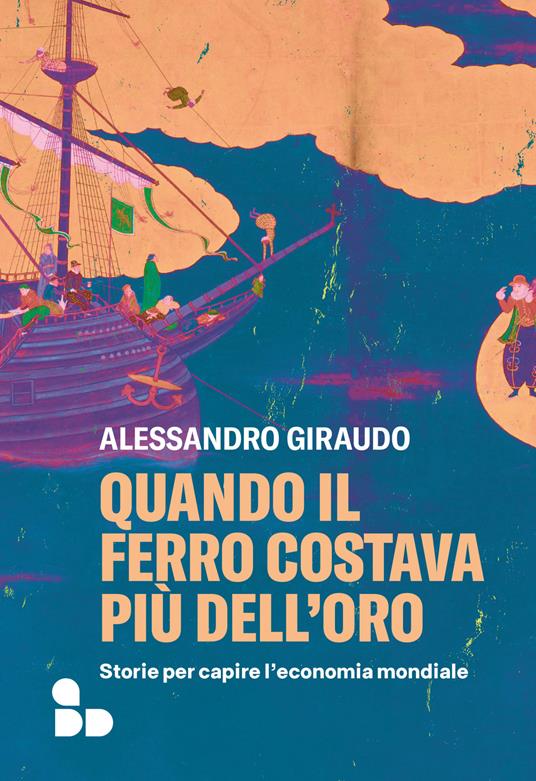 Quando il ferro costava più dell'oro. Storie per capire l'economia mondiale - Alessandro Giraudo - copertina