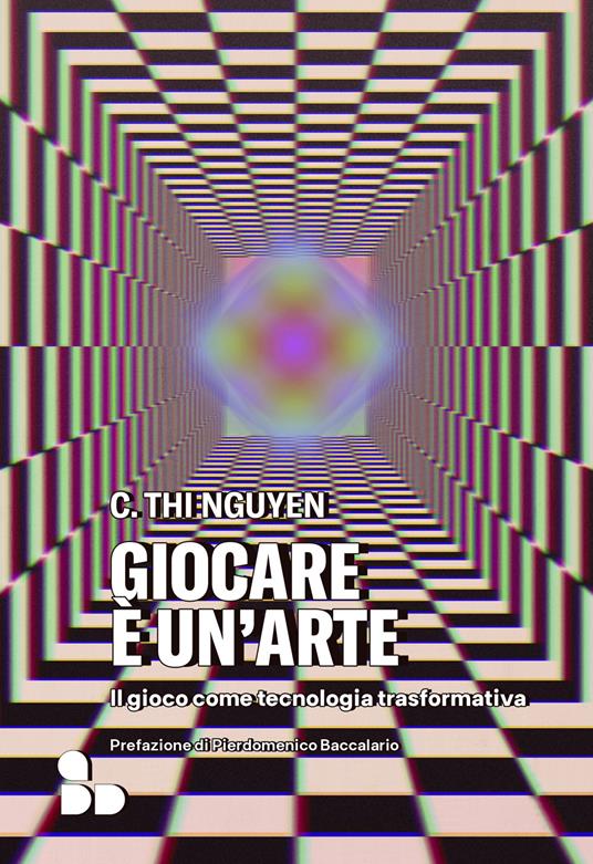 Giocare è un'arte. Il gioco come tecnologia trasformativa - C. Thi Nguyen - copertina