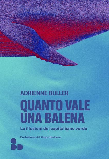 Quanto vale una balena. Le illusioni del capitalismo verde - Adrienne Buller,Simone Roberto - ebook