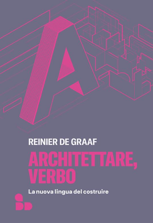 Architettare, verbo. La nuova lingua del costruire - Reinier De Graaf,Susanna Bourlot - ebook