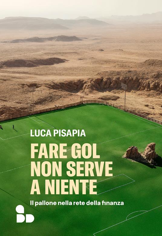 Fare gol non serve a niente. Il pallone nella rete della finanza - Luca Pisapia - copertina