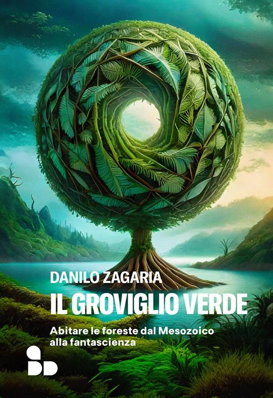 Il groviglio verde. Abitare le foreste dal Mesozoico alla fantascienza - Danilo Zagaria - ebook