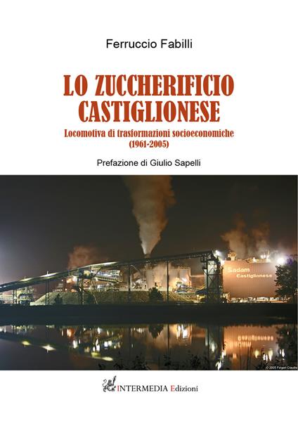 Lo zuccherificio castiglionese. Locomotiva di trasformazioni socieconomiche (1961-2005) - Ferruccio Fabilli - copertina