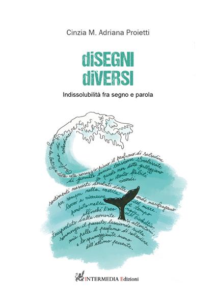 Disegni diversi. Indissolubilità fra segno e parola - Cinzia Maria Adriana Proietti - copertina