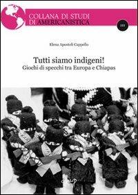 Tutti siamo indigeni! Giochi di specchi tra Europa e Chiapas - Elena Apostoli Cappello - copertina