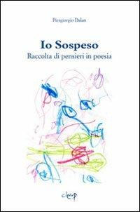 Io sospeso. Raccolta di pensieri in poesia - Piergiorgio Dalan - copertina