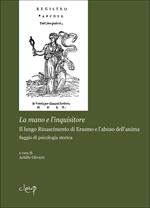 La mano dell'inquisitore. Il lungo Rinascimento di Erasmo e l'abuso dell'anima. Saggio di psicologia storica