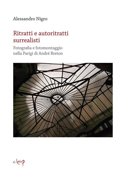 Ritratti e autoritratti surrealisti. Fotografia e fotomontaggio nella Parigi di André Breton - Alessandro Nigro - copertina