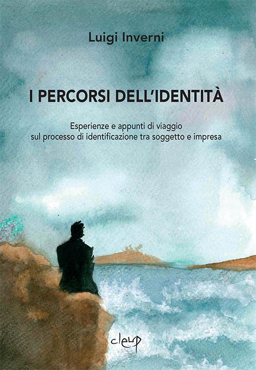 I percorsi dell'identità. Esperienze e appunti di viaggio sul processo di identificazione tra soggetto e impresa - Luigi Inverni - copertina