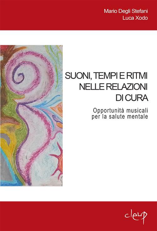 Suoni, tempi e ritmi nelle relazioni di cura. Opportunità musicali per la salute mentale - Mario Degli Stefani,Luca Xodo - copertina