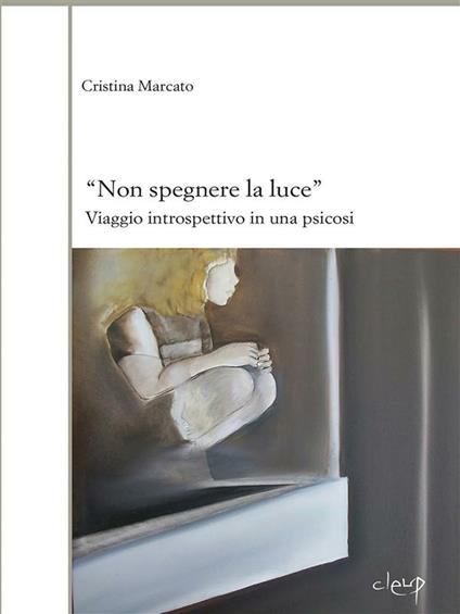 «Non spegnere la luce». Viaggio introspettivo in una psicosi - Cristina Marcato - ebook