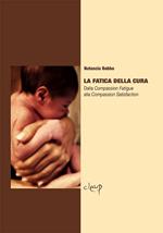 La fatica della cura. Dalla compassion fatigue alla compassion satisfaction