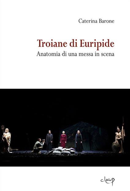Troiane di Euripide. Anatomia di una messa in scena - Caterina Barone - copertina